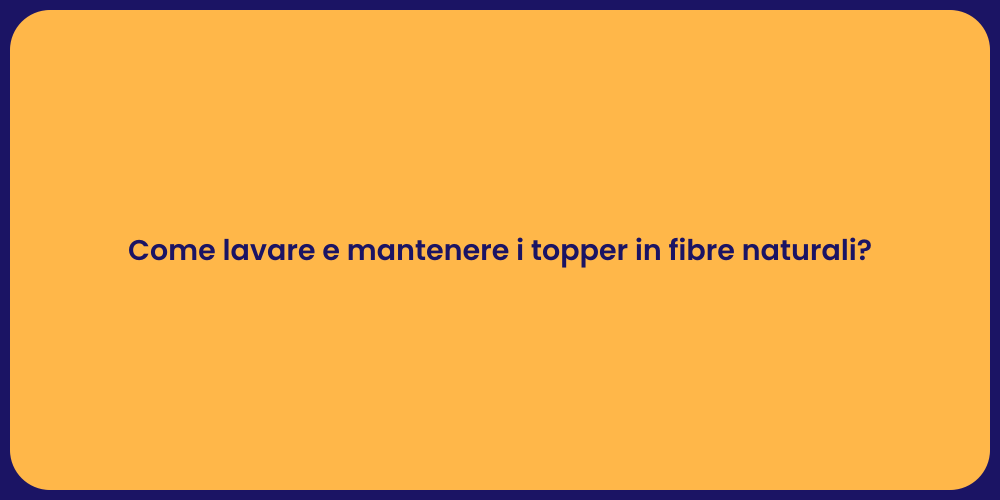 Come lavare e mantenere i topper in fibre naturali?