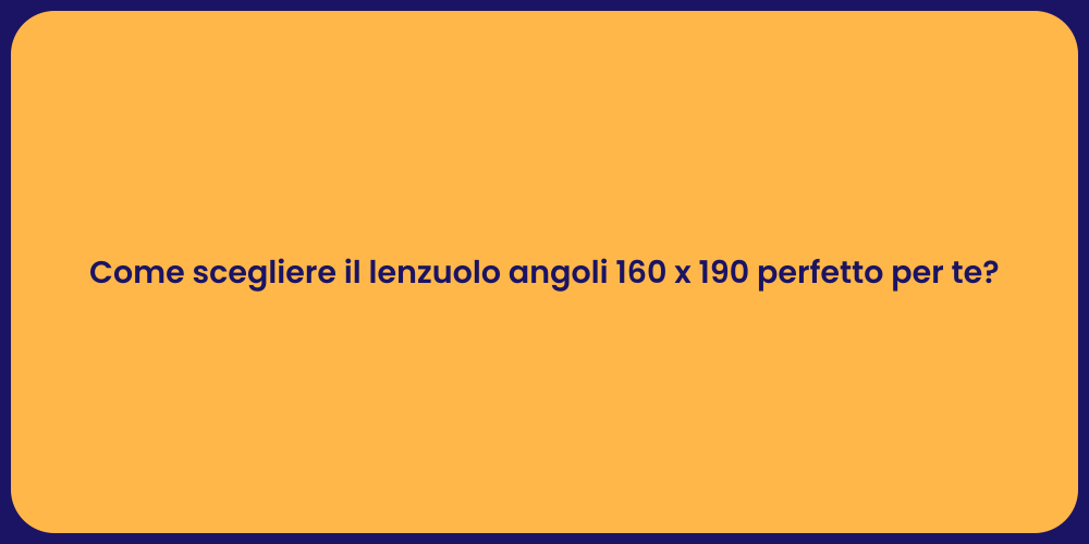 Come scegliere il lenzuolo angoli 160 x 190 perfetto per te?