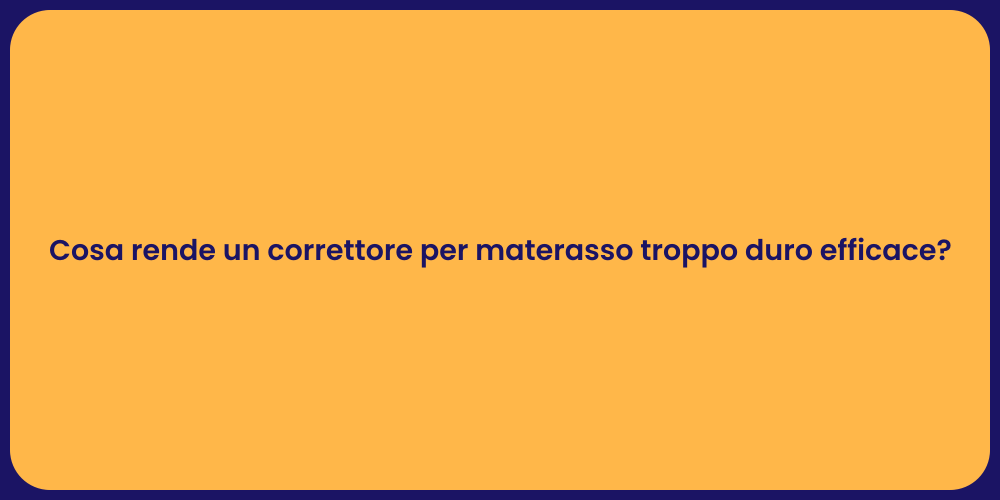 Cosa rende un correttore per materasso troppo duro efficace?