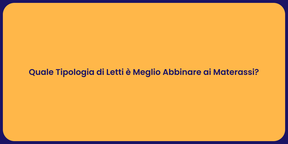 Quale Tipologia di Letti è Meglio Abbinare ai Materassi?
