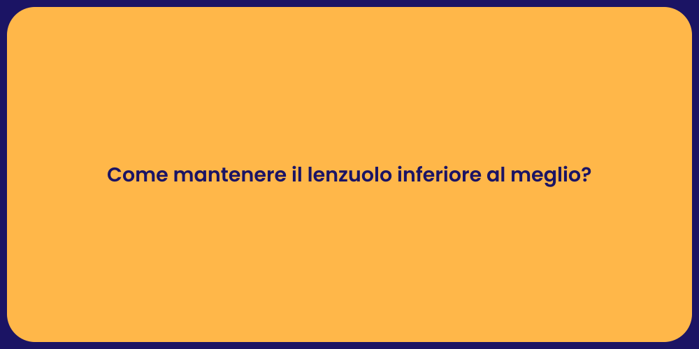 Come mantenere il lenzuolo inferiore al meglio?