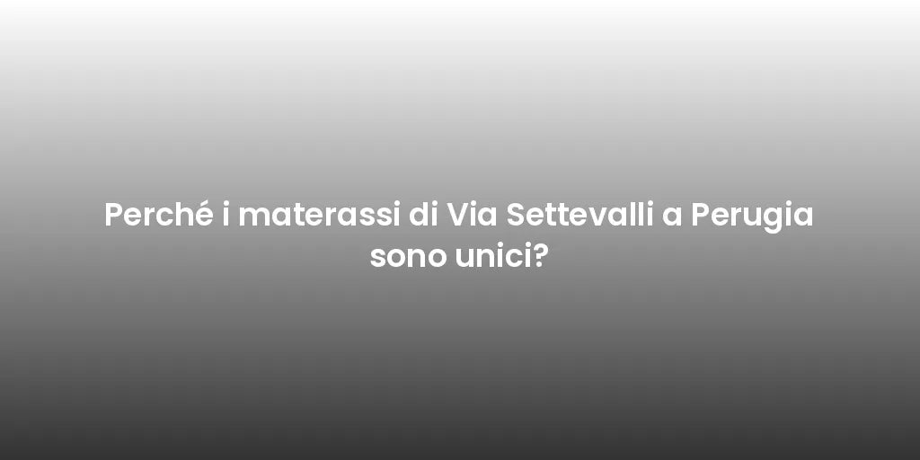 Perché i materassi di Via Settevalli a Perugia sono unici?