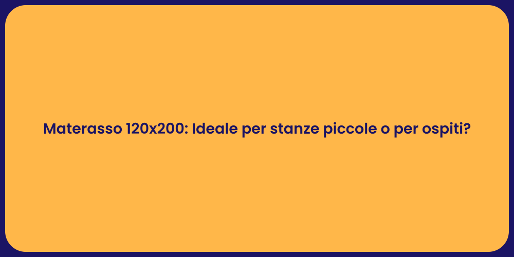 Materasso 120x200: Ideale per stanze piccole o per ospiti?