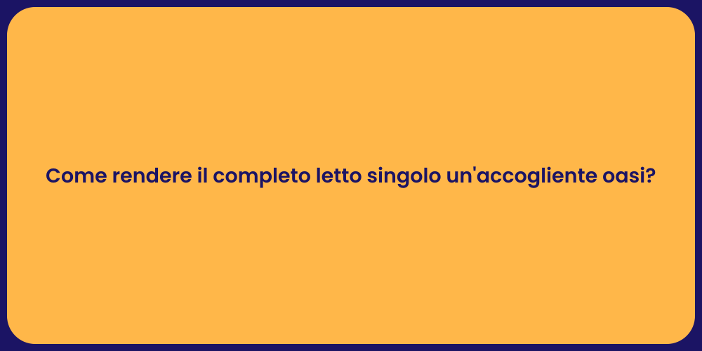 Come rendere il completo letto singolo un'accogliente oasi?