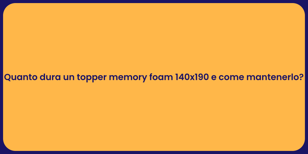 Quanto dura un topper memory foam 140x190 e come mantenerlo?
