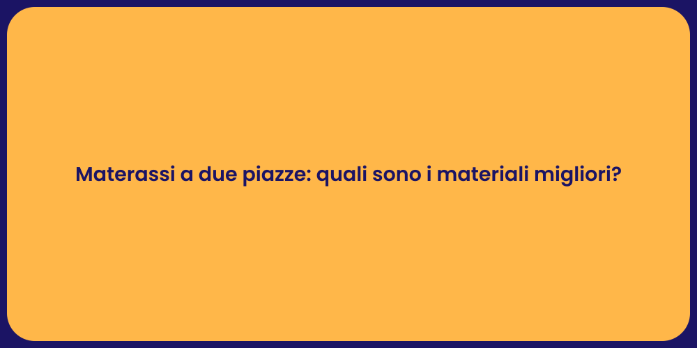 Materassi a due piazze: quali sono i materiali migliori?