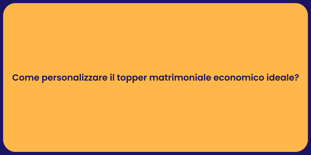 Come personalizzare il topper matrimoniale economico ideale?
