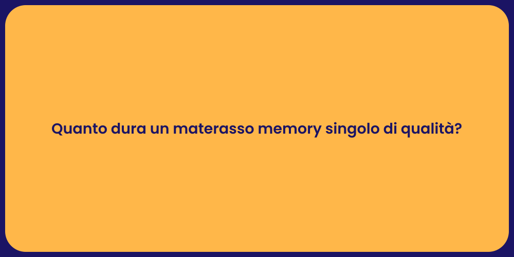 Quanto dura un materasso memory singolo di qualità?