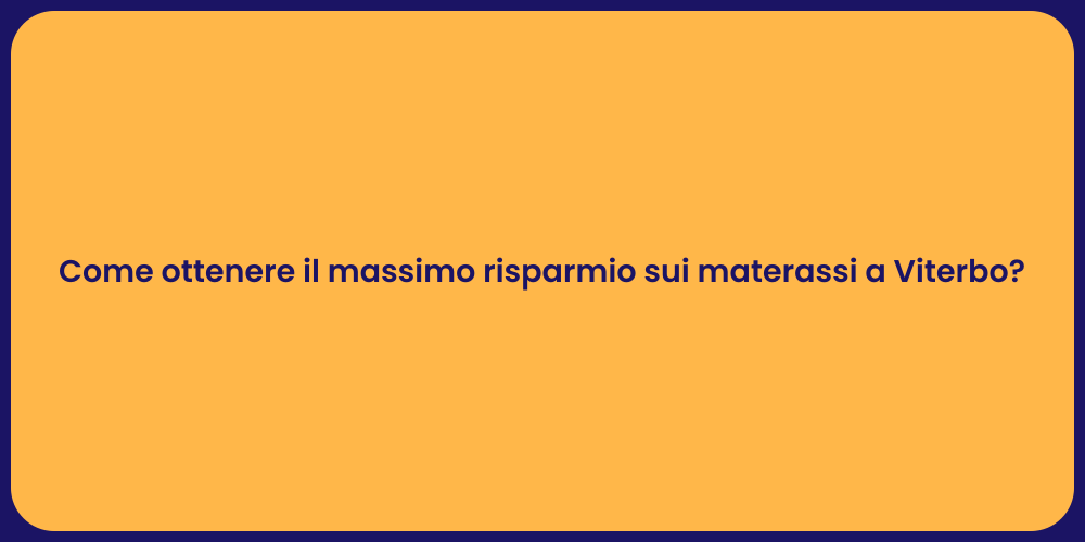 Come ottenere il massimo risparmio sui materassi a Viterbo?