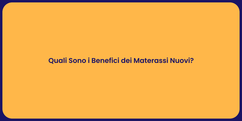 Quali Sono i Benefici dei Materassi Nuovi?