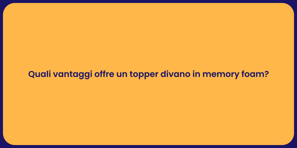 Quali vantaggi offre un topper divano in memory foam?