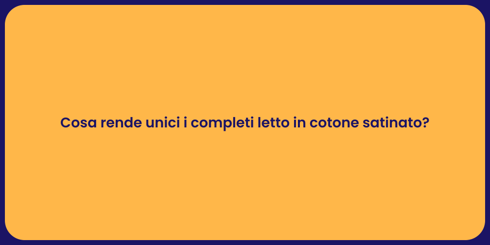 Cosa rende unici i completi letto in cotone satinato?