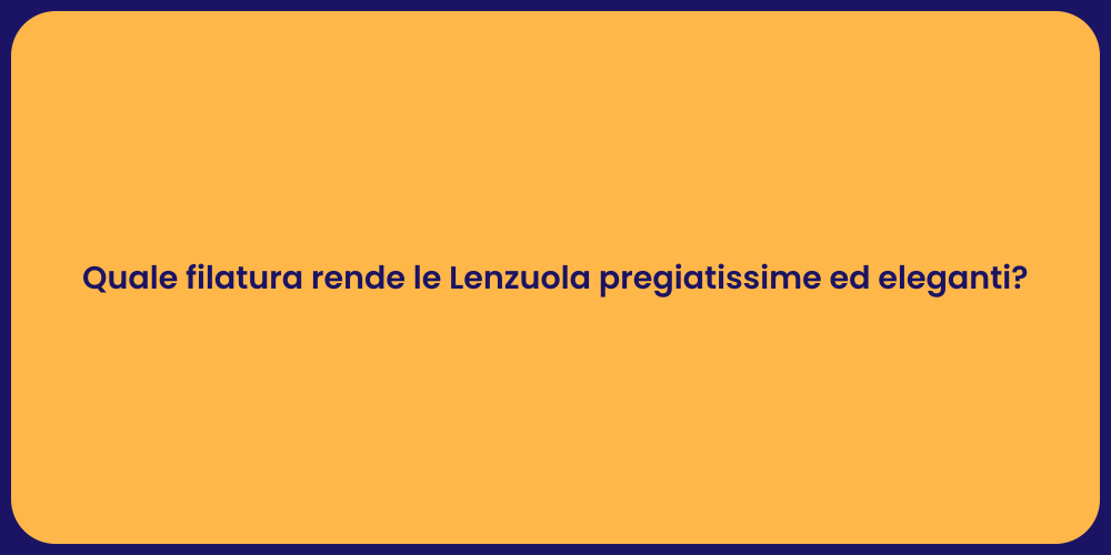 Quale filatura rende le Lenzuola pregiatissime ed eleganti?