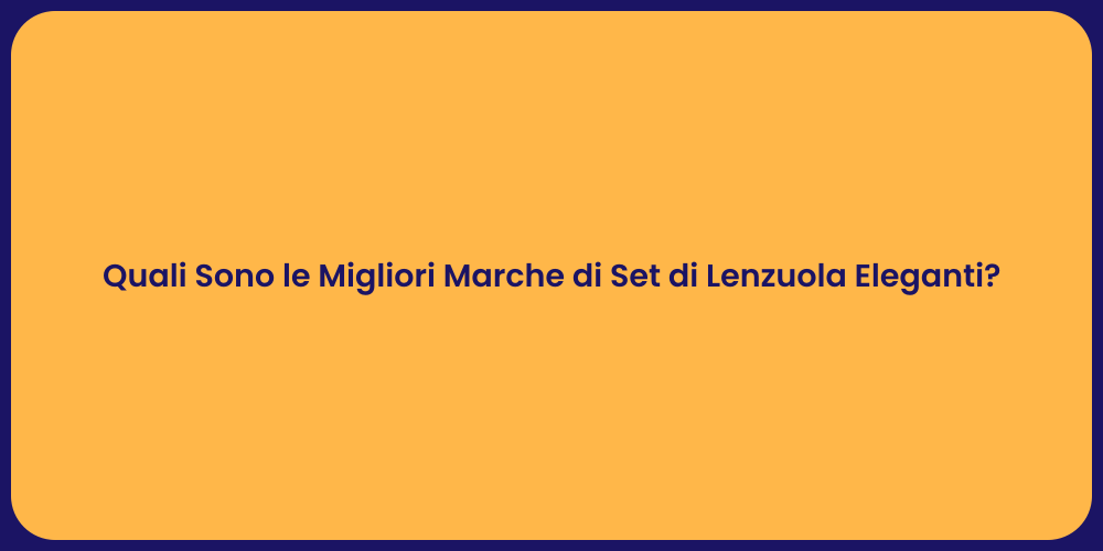 Quali Sono le Migliori Marche di Set di Lenzuola Eleganti?