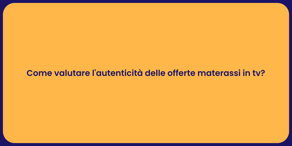 Come valutare l'autenticità delle offerte materassi in tv?