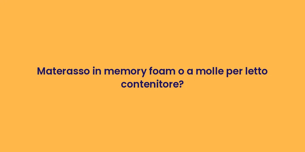 Materasso in memory foam o a molle per letto contenitore?