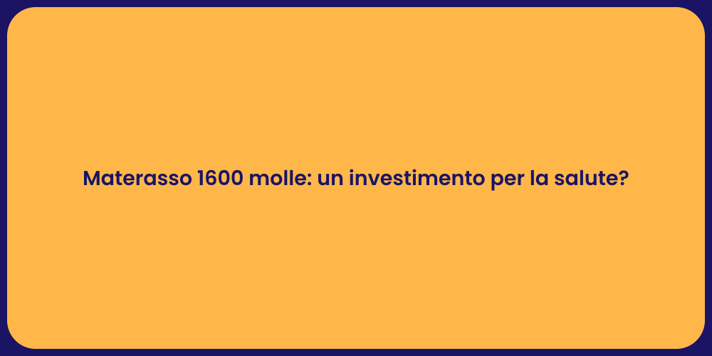 Materasso 1600 molle: un investimento per la salute?
