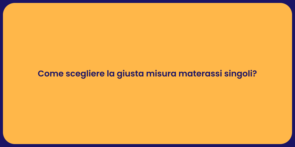 Come scegliere la giusta misura materassi singoli?