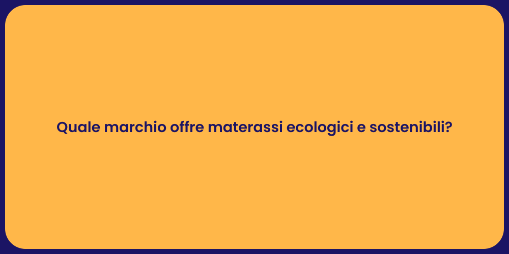 Quale marchio offre materassi ecologici e sostenibili?