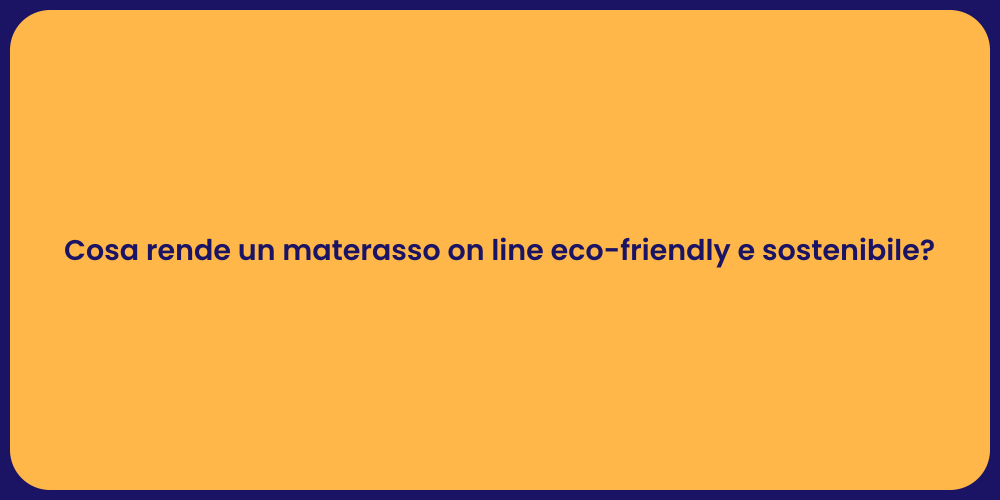 Cosa rende un materasso on line eco-friendly e sostenibile?