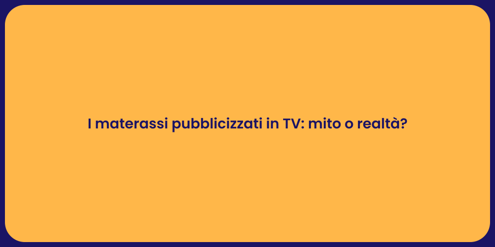 I materassi pubblicizzati in TV: mito o realtà?