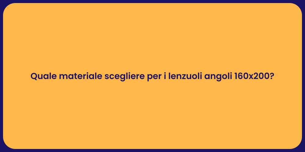 Quale materiale scegliere per i lenzuoli angoli 160x200?