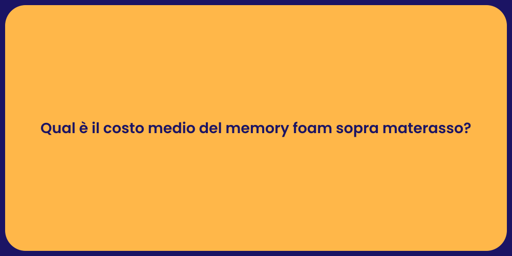 Qual è il costo medio del memory foam sopra materasso?