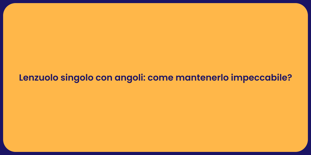 Lenzuolo singolo con angoli: come mantenerlo impeccabile?