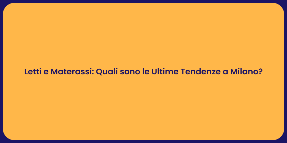 Letti e Materassi: Quali sono le Ultime Tendenze a Milano?