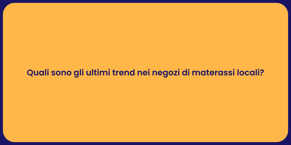 Quali sono gli ultimi trend nei negozi di materassi locali?
