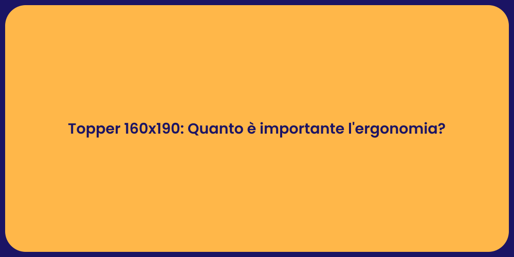 Topper 160x190: Quanto è importante l'ergonomia?