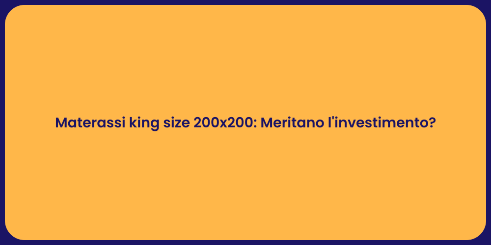 Materassi king size 200x200: Meritano l'investimento?
