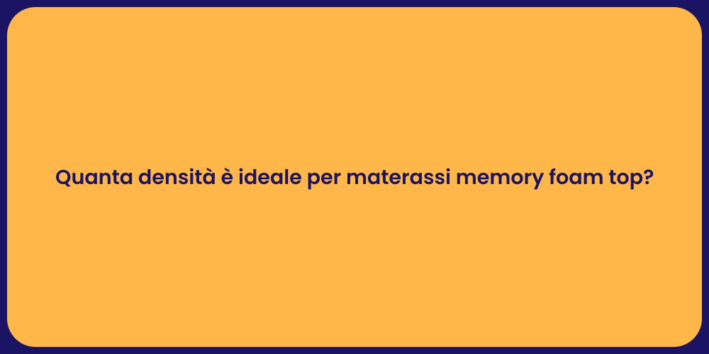 Quanta densità è ideale per materassi memory foam top?