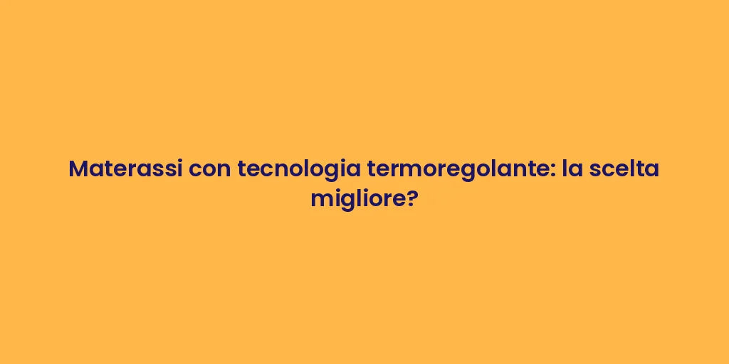 Materassi con tecnologia termoregolante: la scelta migliore?