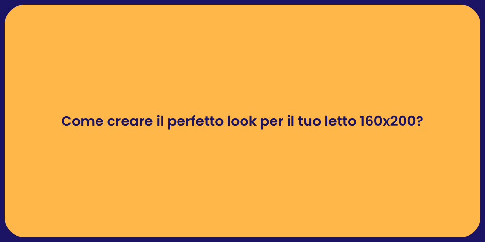 Come creare il perfetto look per il tuo letto 160x200?