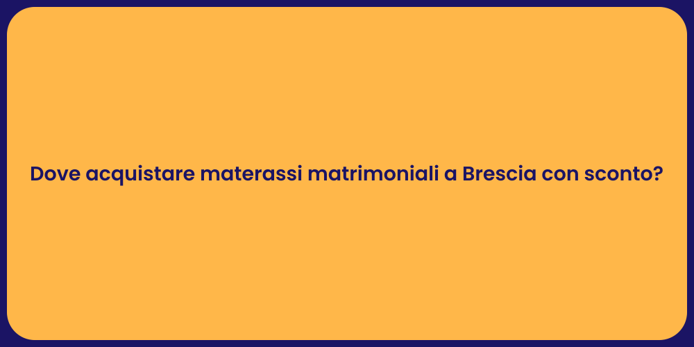 Dove acquistare materassi matrimoniali a Brescia con sconto?