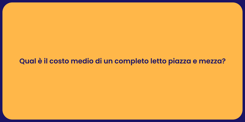 Qual è il costo medio di un completo letto piazza e mezza?