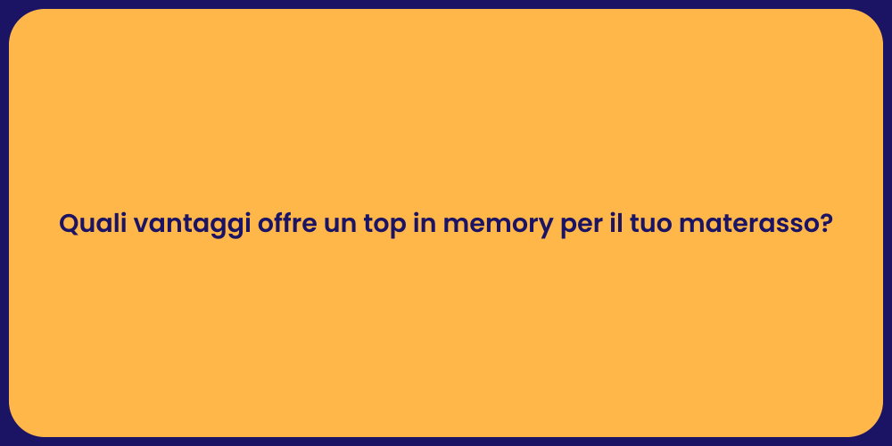 Quali vantaggi offre un top in memory per il tuo materasso?