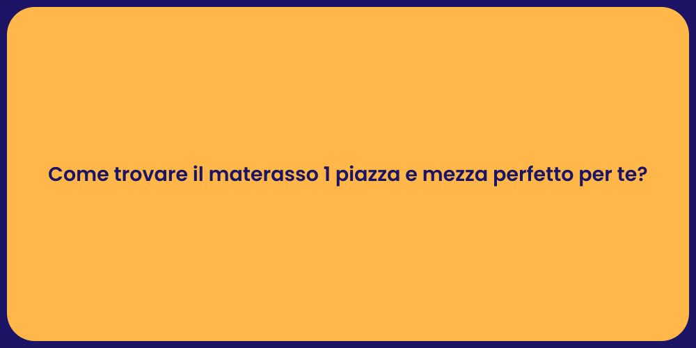 Come trovare il materasso 1 piazza e mezza perfetto per te?