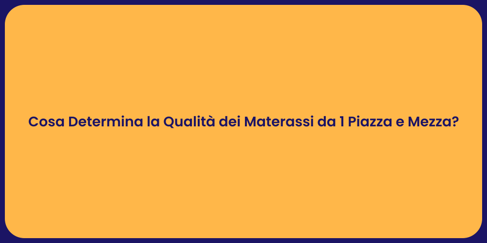 Cosa Determina la Qualità dei Materassi da 1 Piazza e Mezza?
