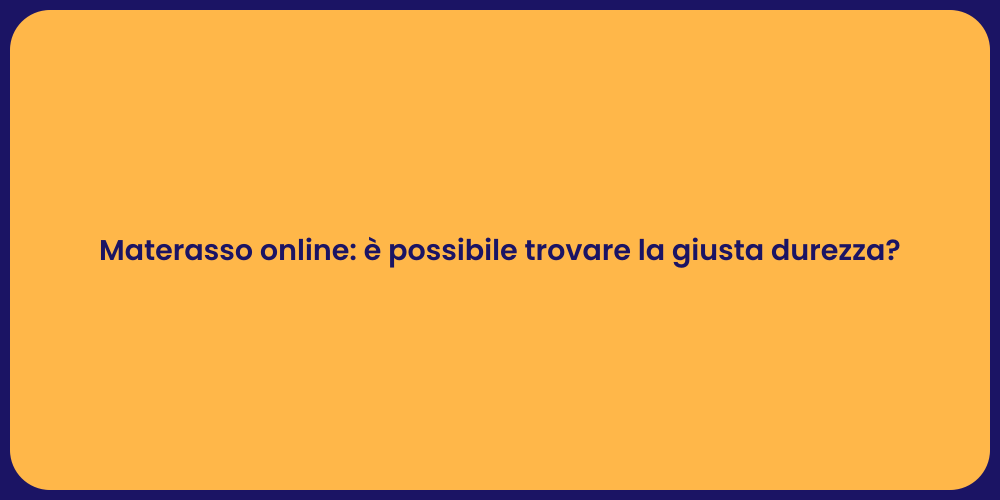 Materasso online: è possibile trovare la giusta durezza?
