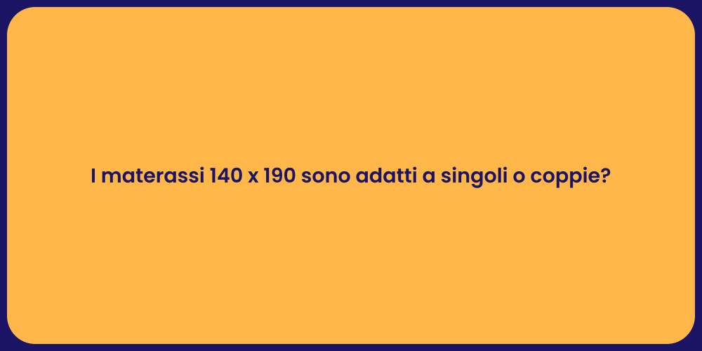 I materassi 140 x 190 sono adatti a singoli o coppie?