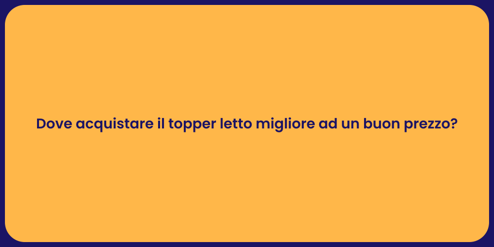 Dove acquistare il topper letto migliore ad un buon prezzo?