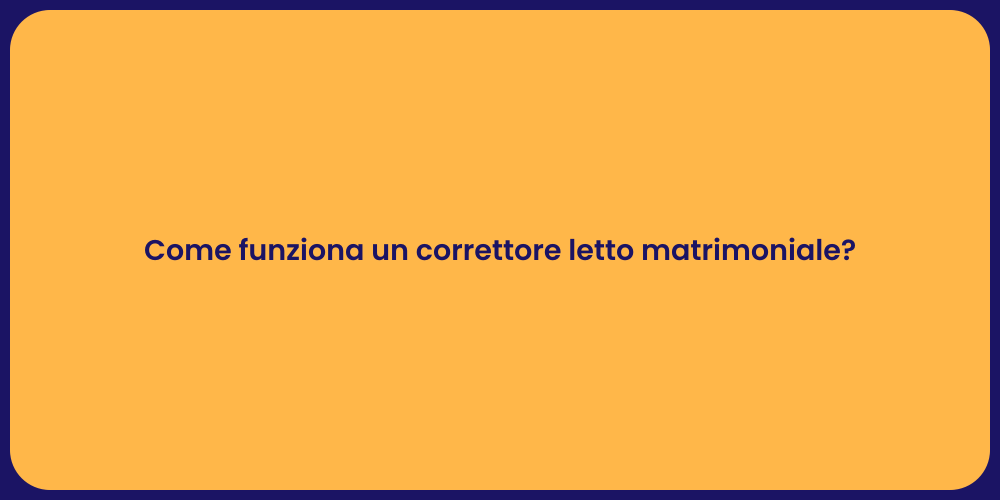Come funziona un correttore letto matrimoniale?
