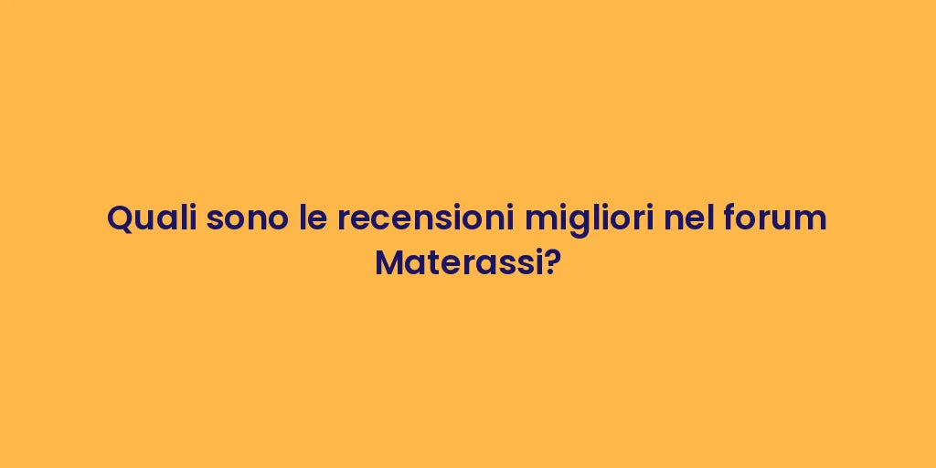 Quali sono le recensioni migliori nel forum Materassi?