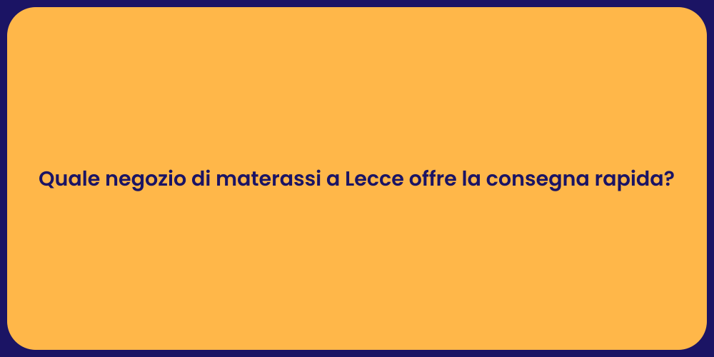 Quale negozio di materassi a Lecce offre la consegna rapida?
