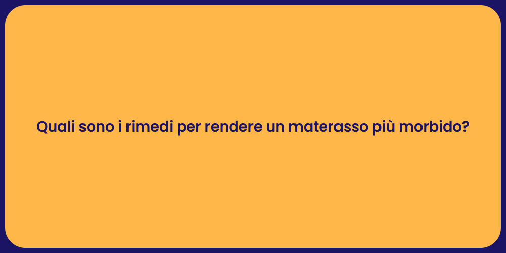 Quali sono i rimedi per rendere un materasso più morbido?