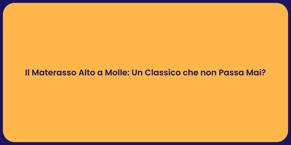 Il Materasso Alto a Molle: Un Classico che non Passa Mai?