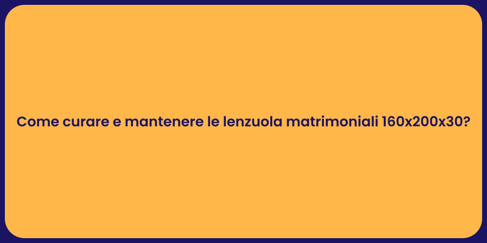 Come curare e mantenere le lenzuola matrimoniali 160x200x30?
