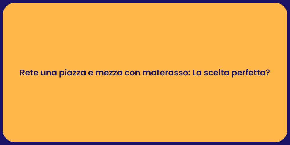 Rete una piazza e mezza con materasso: La scelta perfetta?